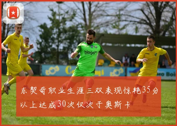 东契奇职业生涯三双表现惊艳35分以上达成30次仅次于奥斯卡